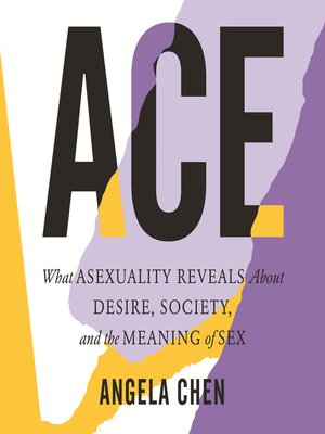 cover image of Ace: What Asexuality Reveals About Desire, Society, and the Meaning of Sex